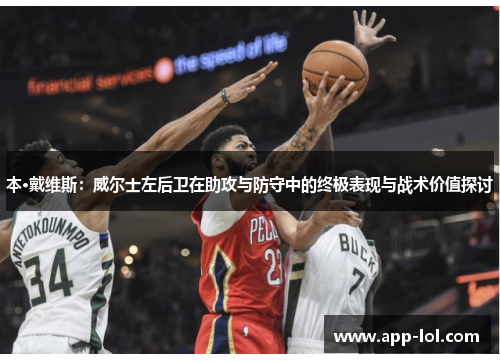本·戴维斯：威尔士左后卫在助攻与防守中的终极表现与战术价值探讨