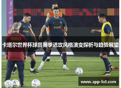 卡塔尔世界杯球员赛季进攻风格演变探析与趋势展望