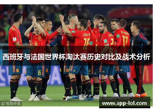西班牙与法国世界杯淘汰赛历史对比及战术分析