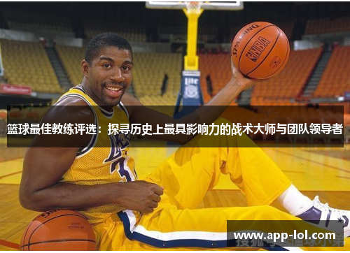 篮球最佳教练评选：探寻历史上最具影响力的战术大师与团队领导者