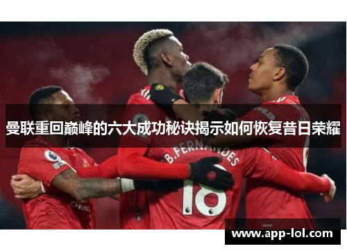 曼联重回巅峰的六大成功秘诀揭示如何恢复昔日荣耀