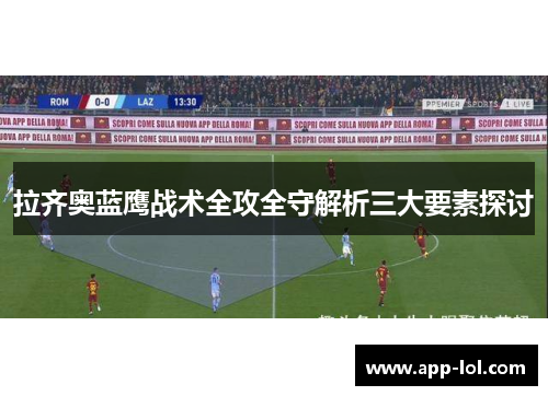 拉齐奥蓝鹰战术全攻全守解析三大要素探讨