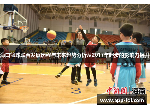 海口篮球联赛发展历程与未来趋势分析从2017年起步的影响力提升