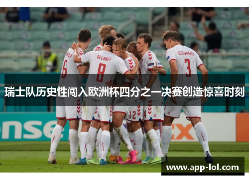 瑞士队历史性闯入欧洲杯四分之一决赛创造惊喜时刻