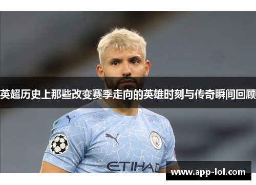 英超历史上那些改变赛季走向的英雄时刻与传奇瞬间回顾