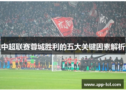 中超联赛蓉城胜利的五大关键因素解析