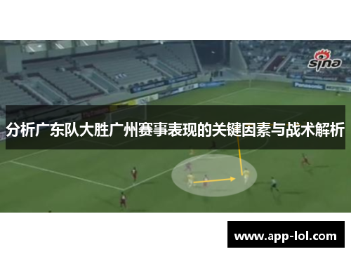 分析广东队大胜广州赛事表现的关键因素与战术解析