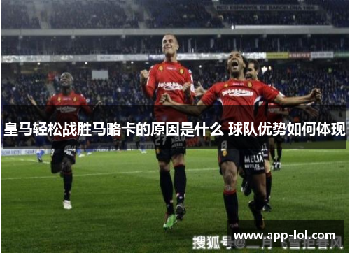 皇马轻松战胜马略卡的原因是什么 球队优势如何体现