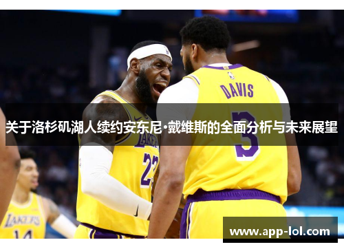 关于洛杉矶湖人续约安东尼·戴维斯的全面分析与未来展望