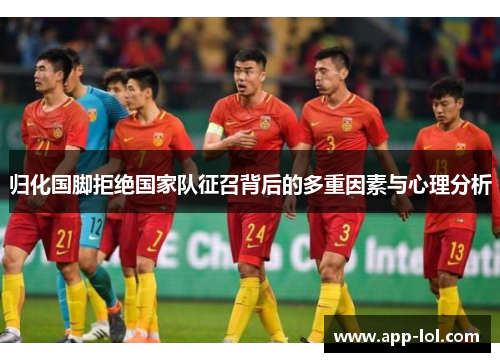 归化国脚拒绝国家队征召背后的多重因素与心理分析