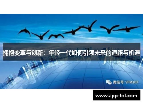 拥抱变革与创新：年轻一代如何引领未来的道路与机遇