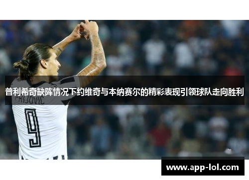 普利希奇缺阵情况下约维奇与本纳赛尔的精彩表现引领球队走向胜利