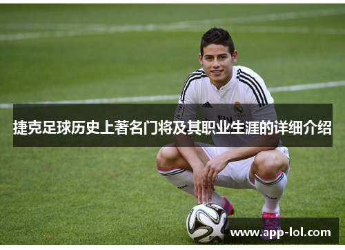 捷克足球历史上著名门将及其职业生涯的详细介绍