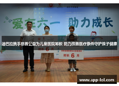迪巴拉携手慈善公益为儿童医院筹款 助力改善医疗条件守护孩子健康