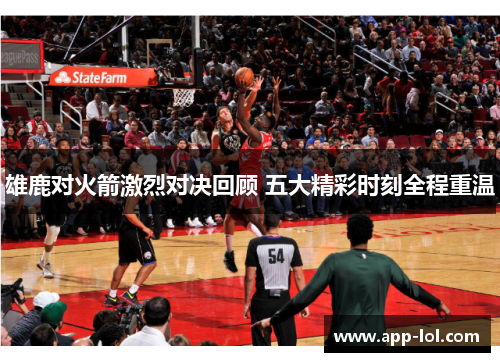 雄鹿对火箭激烈对决回顾 五大精彩时刻全程重温