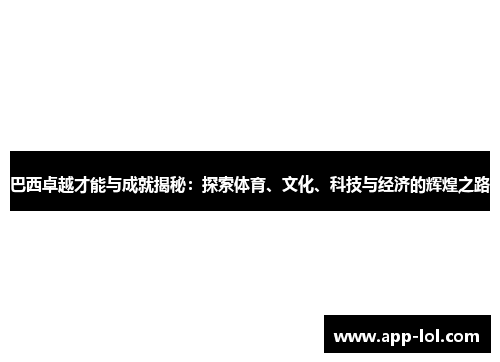 巴西卓越才能与成就揭秘：探索体育、文化、科技与经济的辉煌之路
